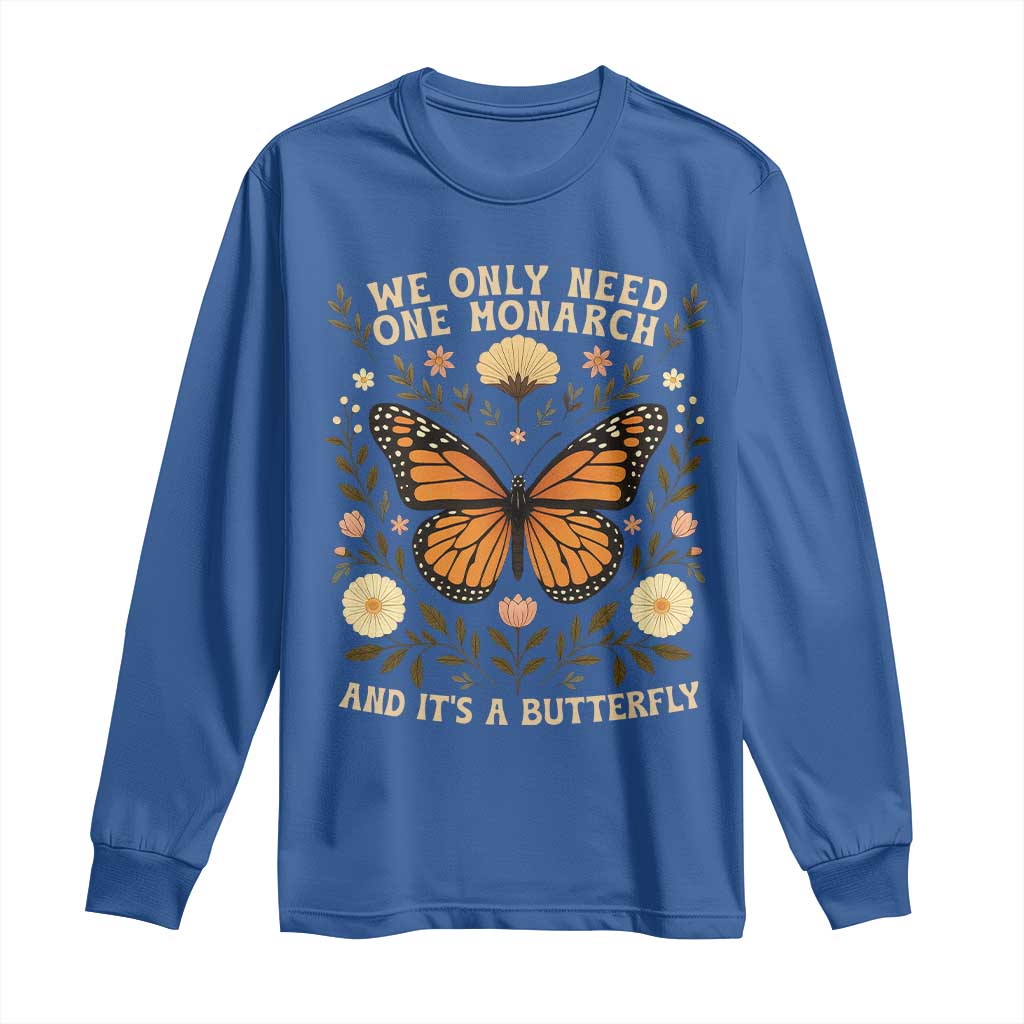 We Only Need One Monarch And Its A Butterfly Long Sleeve Shirt Retro Flowers - Wonder Print Shop
