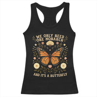 We Only Need One Monarch And Its A Butterfly Racerback Tank Top Retro Flowers - Wonder Print Shop