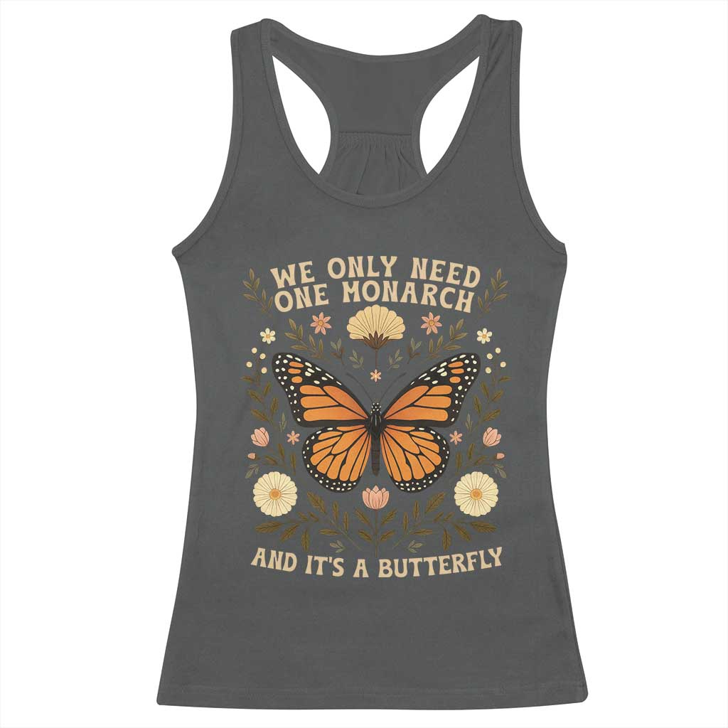 We Only Need One Monarch And Its A Butterfly Racerback Tank Top Retro Flowers - Wonder Print Shop