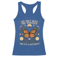 We Only Need One Monarch And Its A Butterfly Racerback Tank Top Retro Flowers - Wonder Print Shop