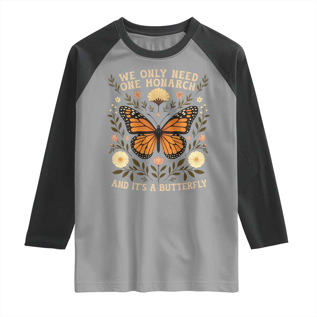 We Only Need One Monarch And Its A Butterfly Raglan Shirt Retro Flowers - Wonder Print Shop