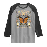 We Only Need One Monarch And Its A Butterfly Raglan Shirt Retro Flowers - Wonder Print Shop