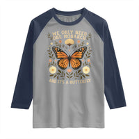 We Only Need One Monarch And Its A Butterfly Raglan Shirt Retro Flowers - Wonder Print Shop