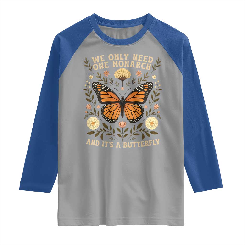 We Only Need One Monarch And Its A Butterfly Raglan Shirt Retro Flowers - Wonder Print Shop