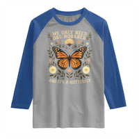 We Only Need One Monarch And Its A Butterfly Raglan Shirt Retro Flowers - Wonder Print Shop