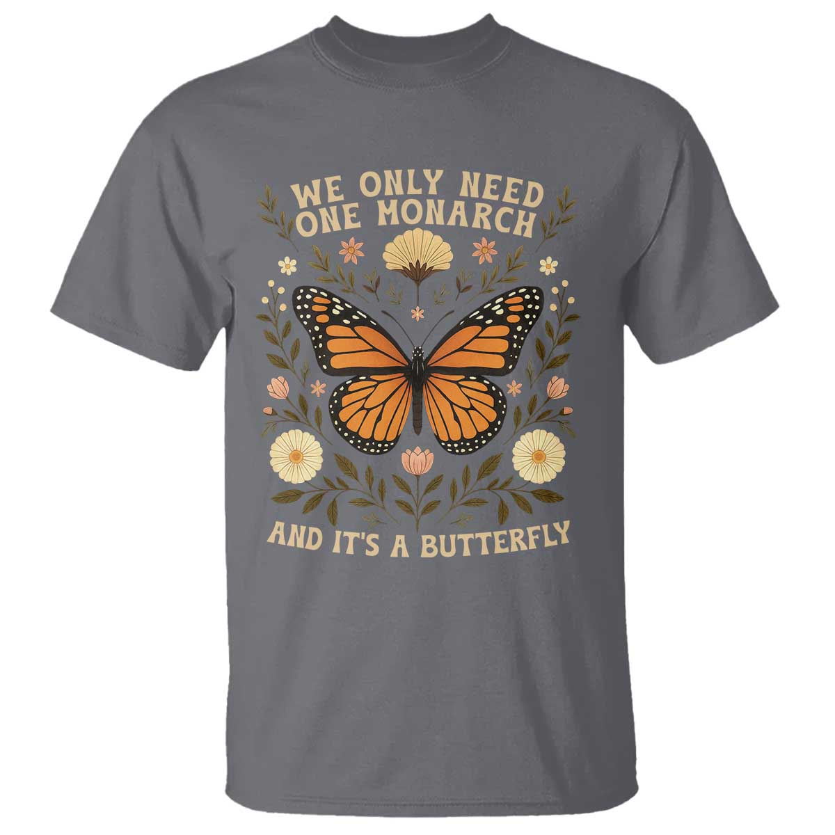 We Only Need One Monarch And Its A Butterfly T Shirt Retro Flowers - Wonder Print Shop