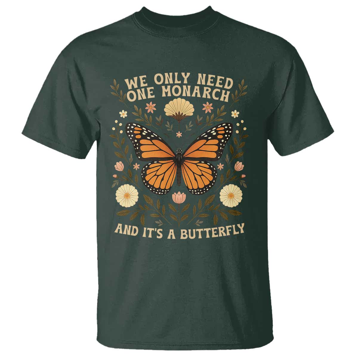 We Only Need One Monarch And Its A Butterfly T Shirt Retro Flowers - Wonder Print Shop