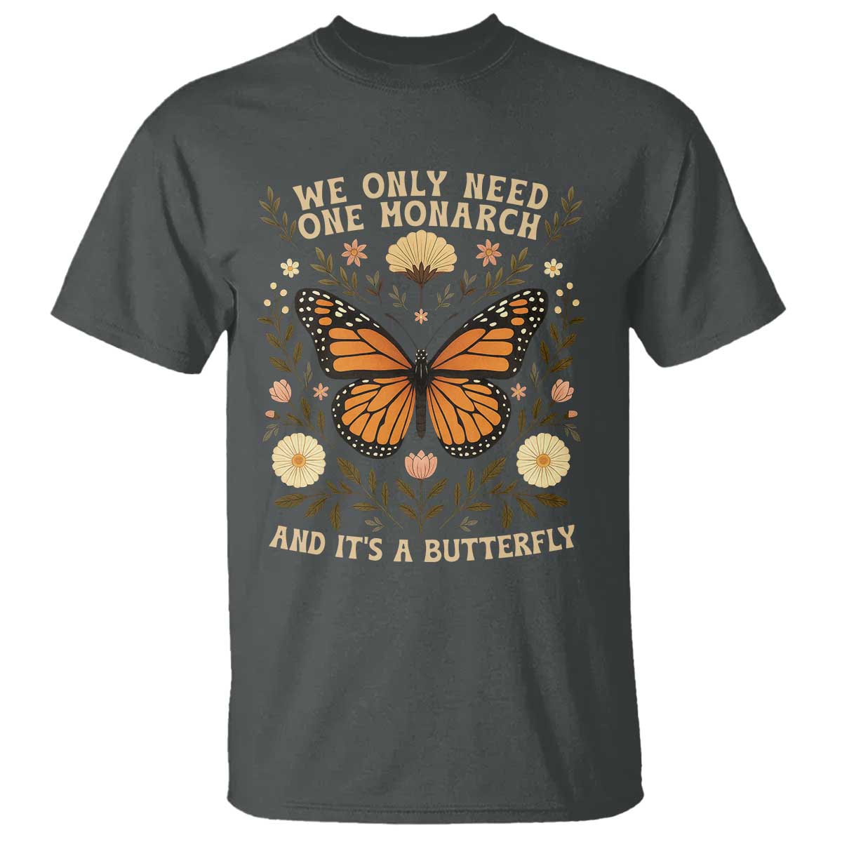 We Only Need One Monarch And Its A Butterfly T Shirt Retro Flowers - Wonder Print Shop