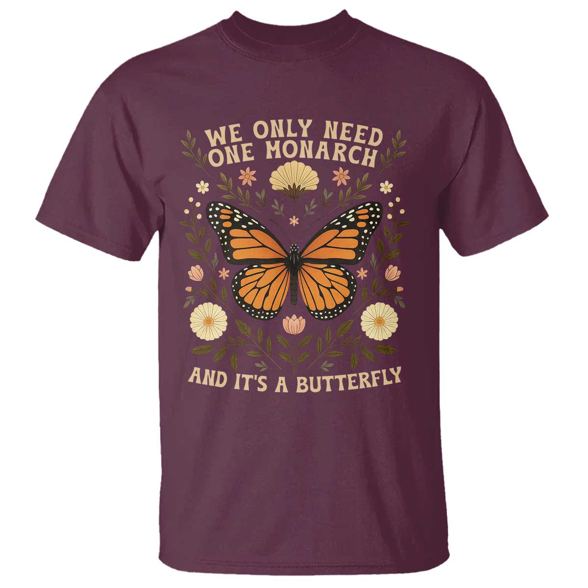 We Only Need One Monarch And Its A Butterfly T Shirt Retro Flowers - Wonder Print Shop