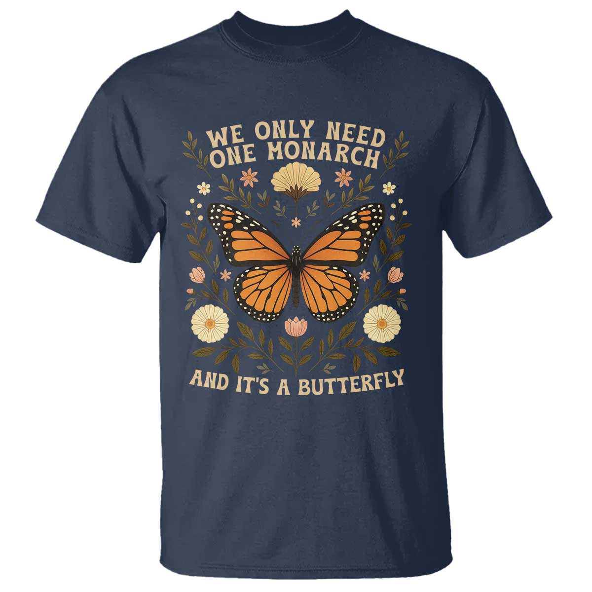 We Only Need One Monarch And Its A Butterfly T Shirt Retro Flowers - Wonder Print Shop