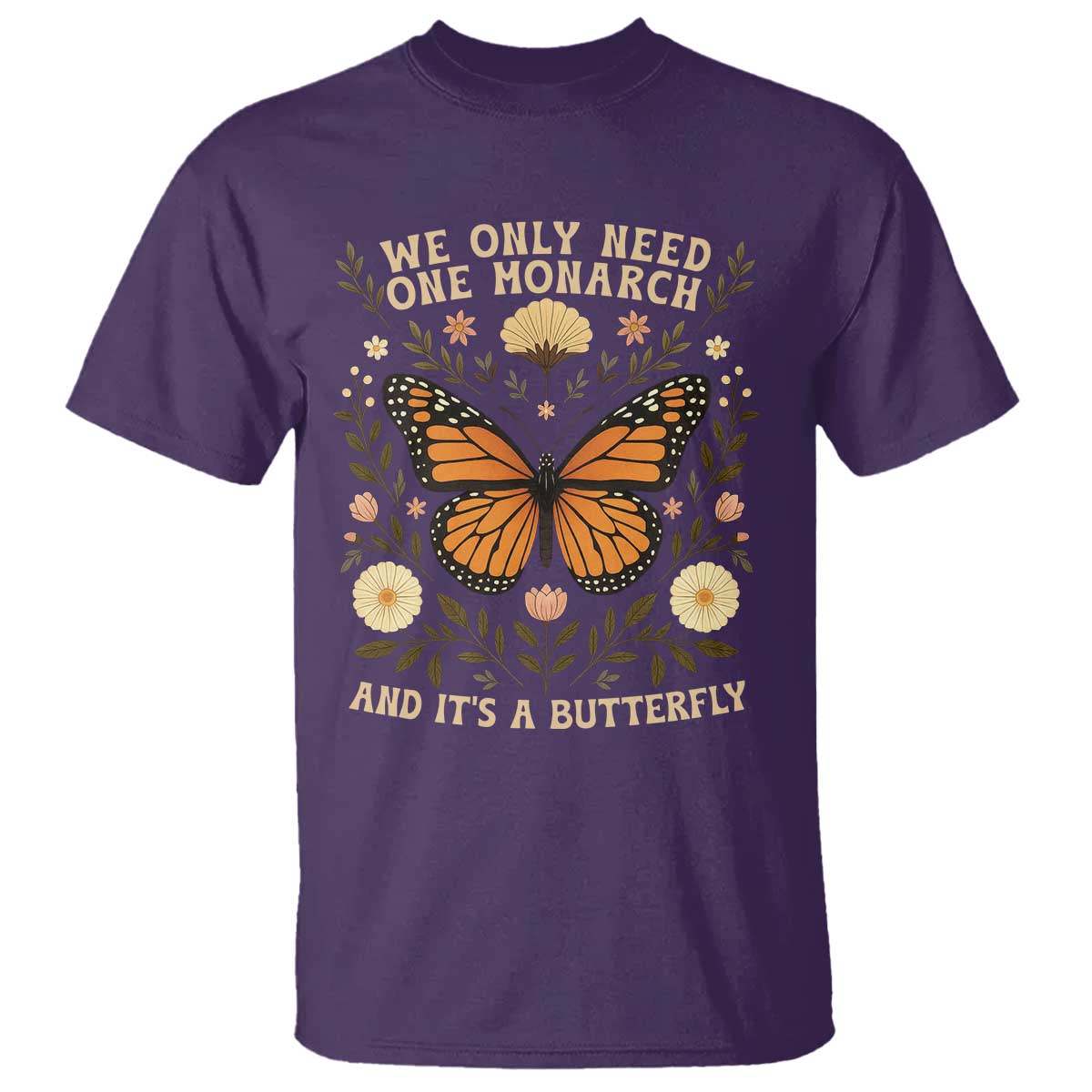 We Only Need One Monarch And Its A Butterfly T Shirt Retro Flowers - Wonder Print Shop