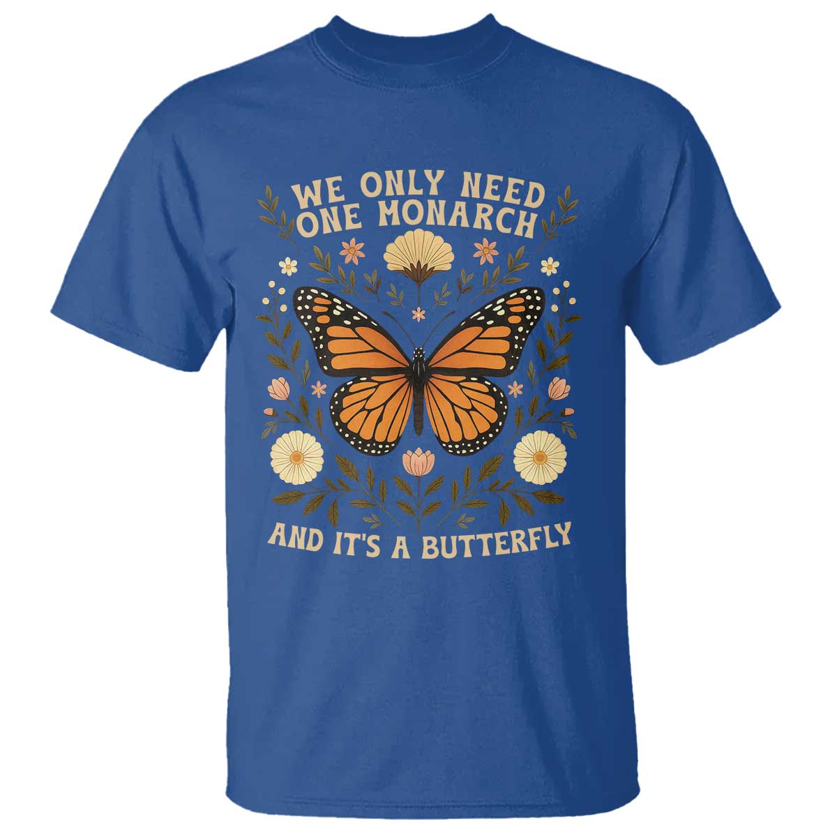 We Only Need One Monarch And Its A Butterfly T Shirt Retro Flowers - Wonder Print Shop