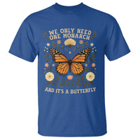 We Only Need One Monarch And Its A Butterfly T Shirt Retro Flowers - Wonder Print Shop
