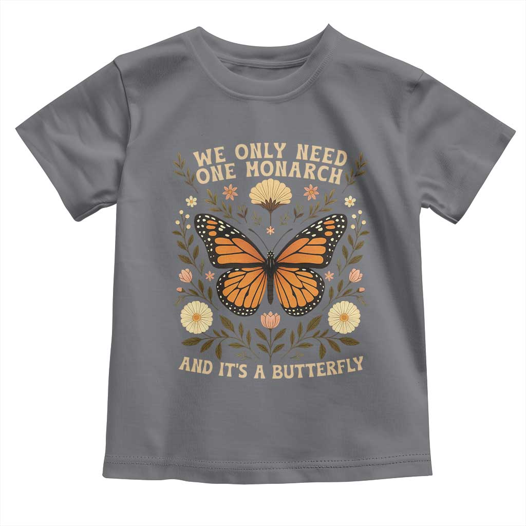 We Only Need One Monarch And Its A Butterfly Toddler T Shirt Retro Flowers - Wonder Print Shop