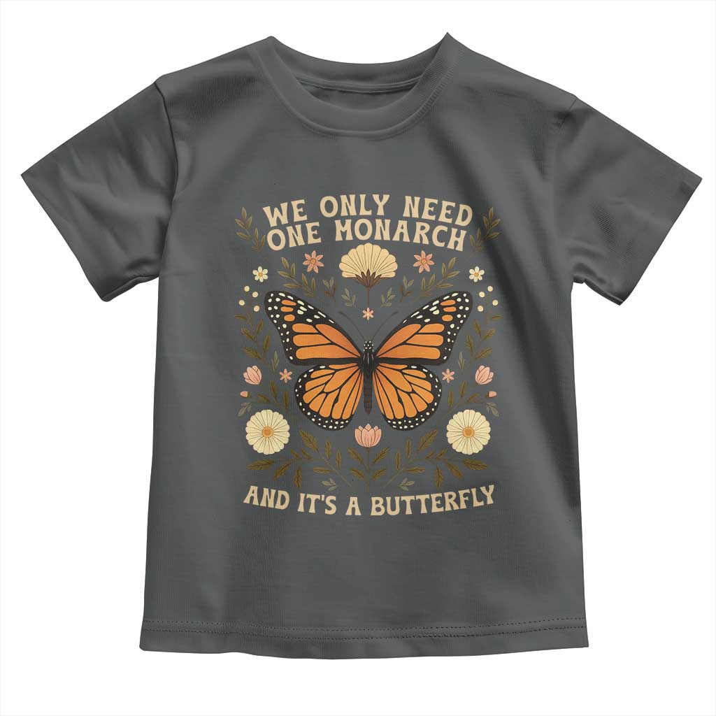 We Only Need One Monarch And Its A Butterfly Toddler T Shirt Retro Flowers - Wonder Print Shop