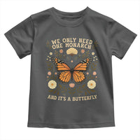 We Only Need One Monarch And Its A Butterfly Toddler T Shirt Retro Flowers - Wonder Print Shop