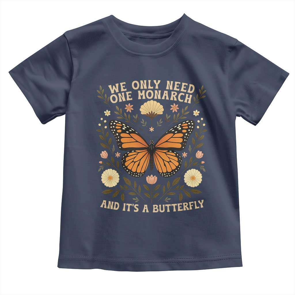 We Only Need One Monarch And Its A Butterfly Toddler T Shirt Retro Flowers - Wonder Print Shop