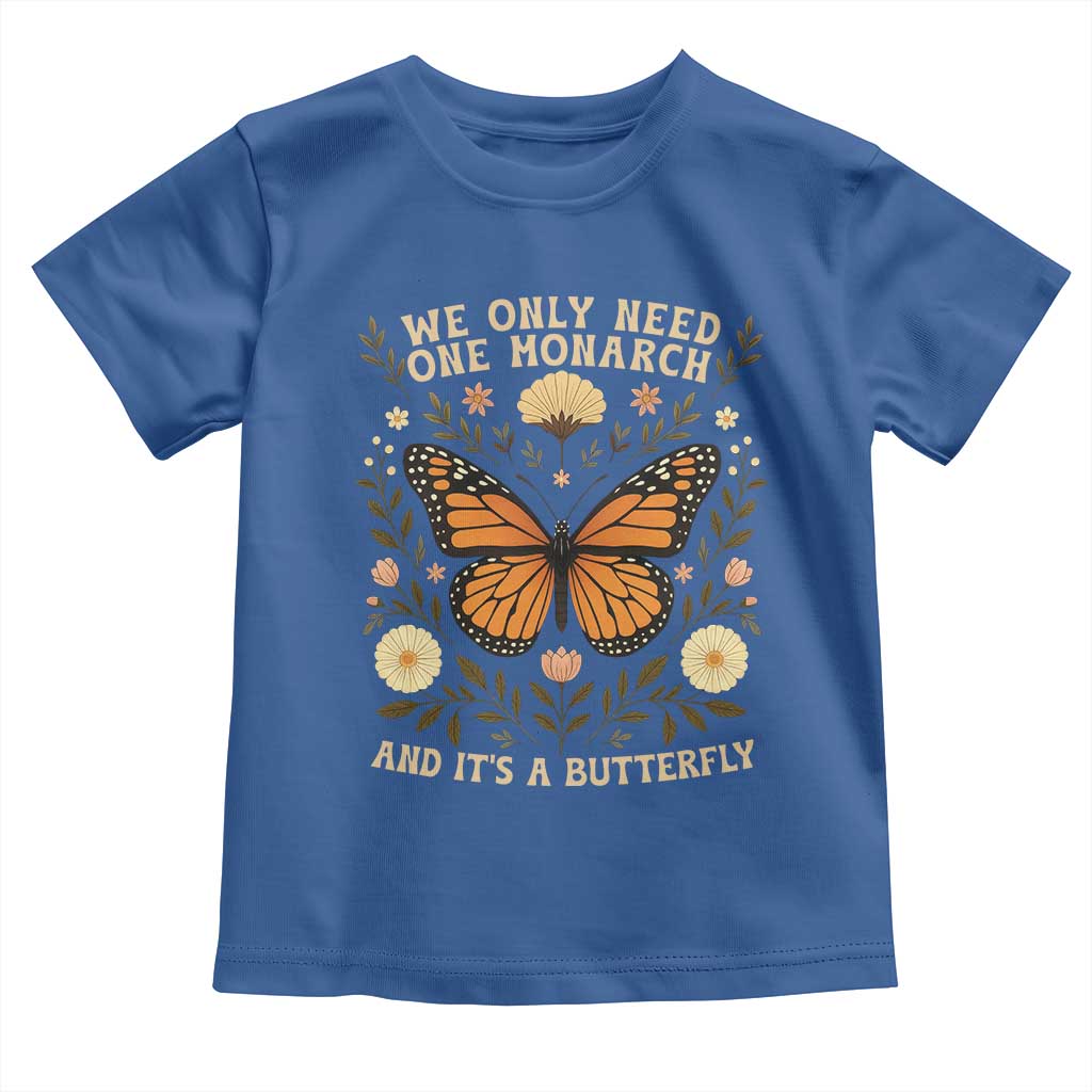 We Only Need One Monarch And Its A Butterfly Toddler T Shirt Retro Flowers - Wonder Print Shop