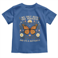We Only Need One Monarch And Its A Butterfly Toddler T Shirt Retro Flowers - Wonder Print Shop