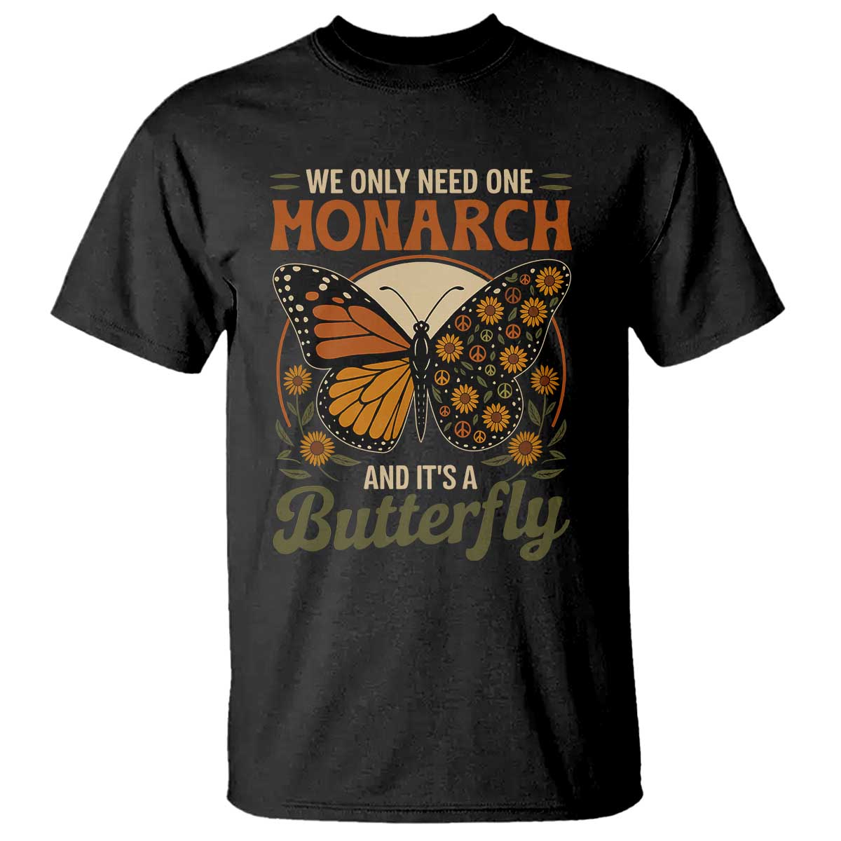 We Only Need One Monarch And Its A Butterfly T Shirt Retro Peace Sign Flowers - Wonder Print Shop