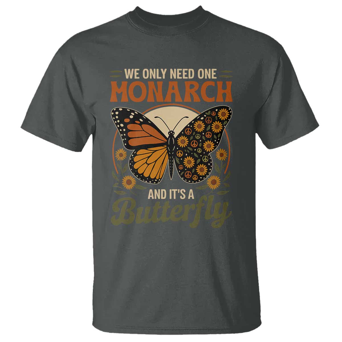 We Only Need One Monarch And Its A Butterfly T Shirt Retro Peace Sign Flowers - Wonder Print Shop