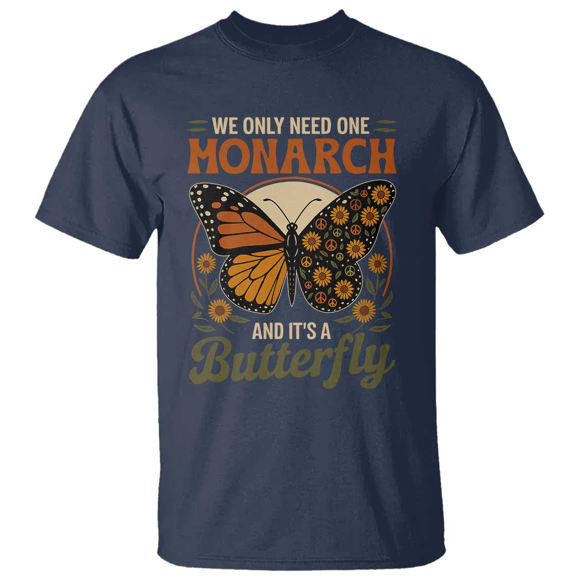 We Only Need One Monarch And Its A Butterfly T Shirt Retro Peace Sign Flowers - Wonder Print Shop