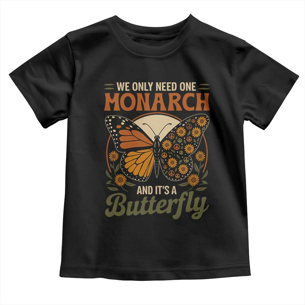 We Only Need One Monarch And Its A Butterfly Toddler T Shirt Retro Peace Sign Flowers - Wonder Print Shop
