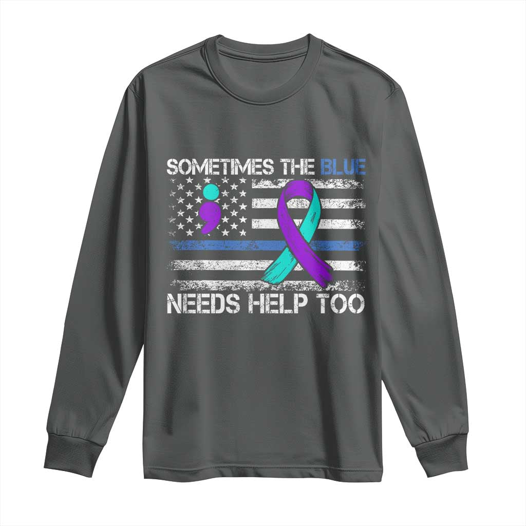 Police Suicide Awareness Long Sleeve Shirt Sometimes The Blue Need Help Too