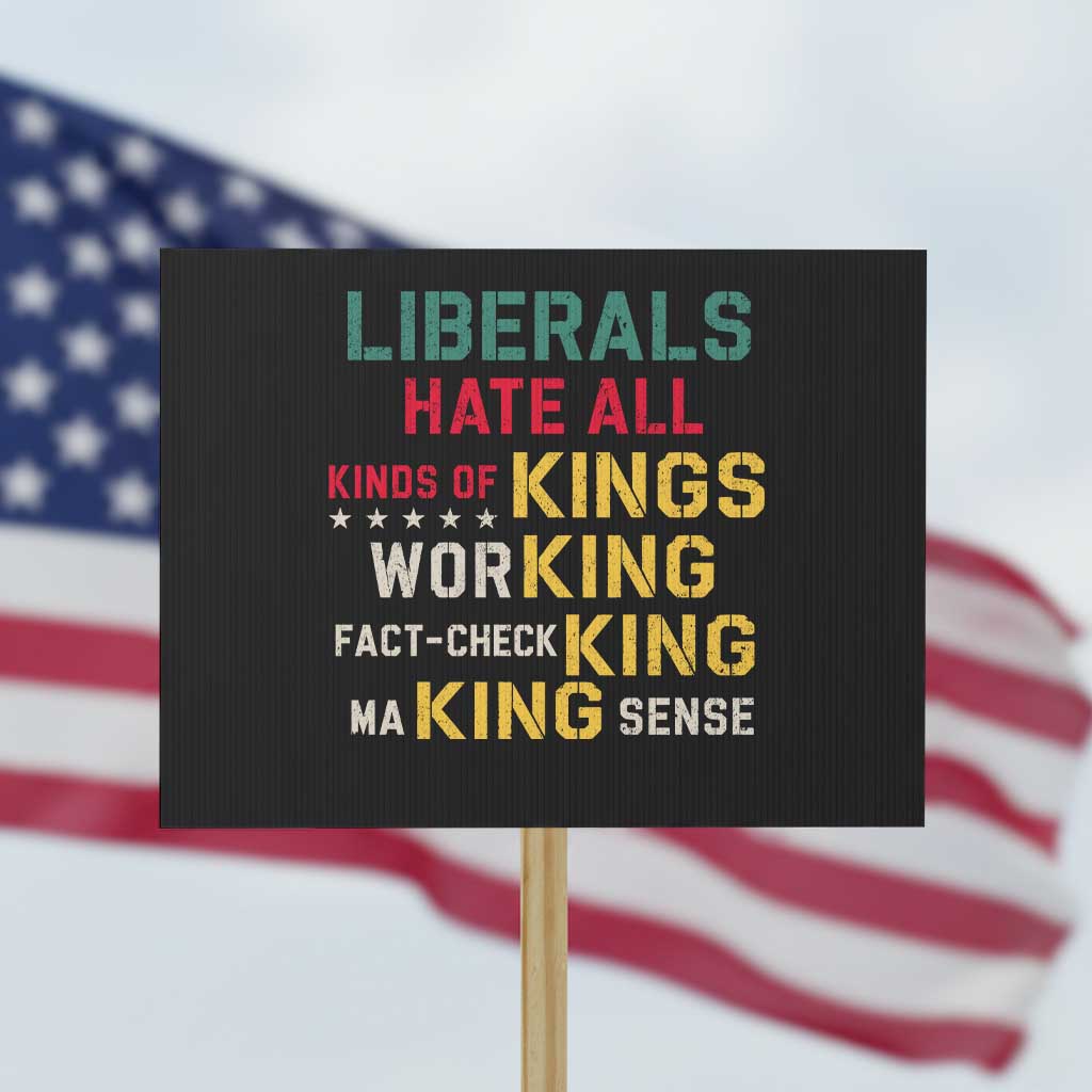 Liberals Hate All Kinds of Kings Funny Conservative Republican Protest Sign