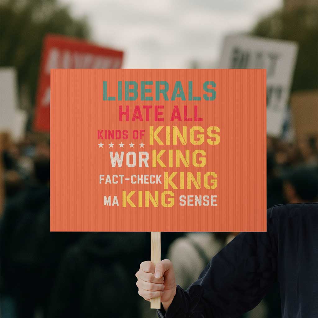 Liberals Hate All Kinds of Kings Funny Conservative Republican Protest Sign