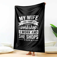 My Wife And I Have A Workshop I Work And She Shops Throw Blanket Funny Husband Wife Relationship