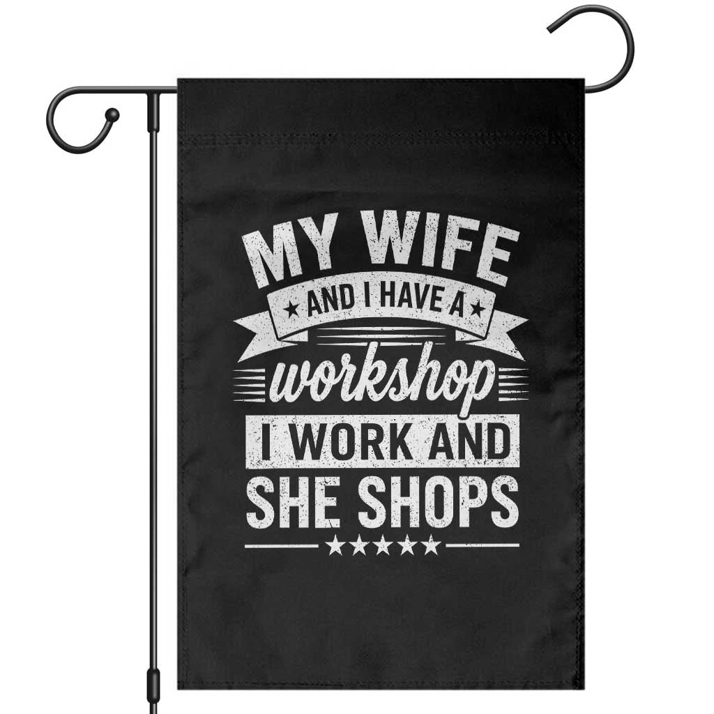 My Wife And I Have A Workshop I Work And She Shops Garden Flag Funny Husband Wife Relationship