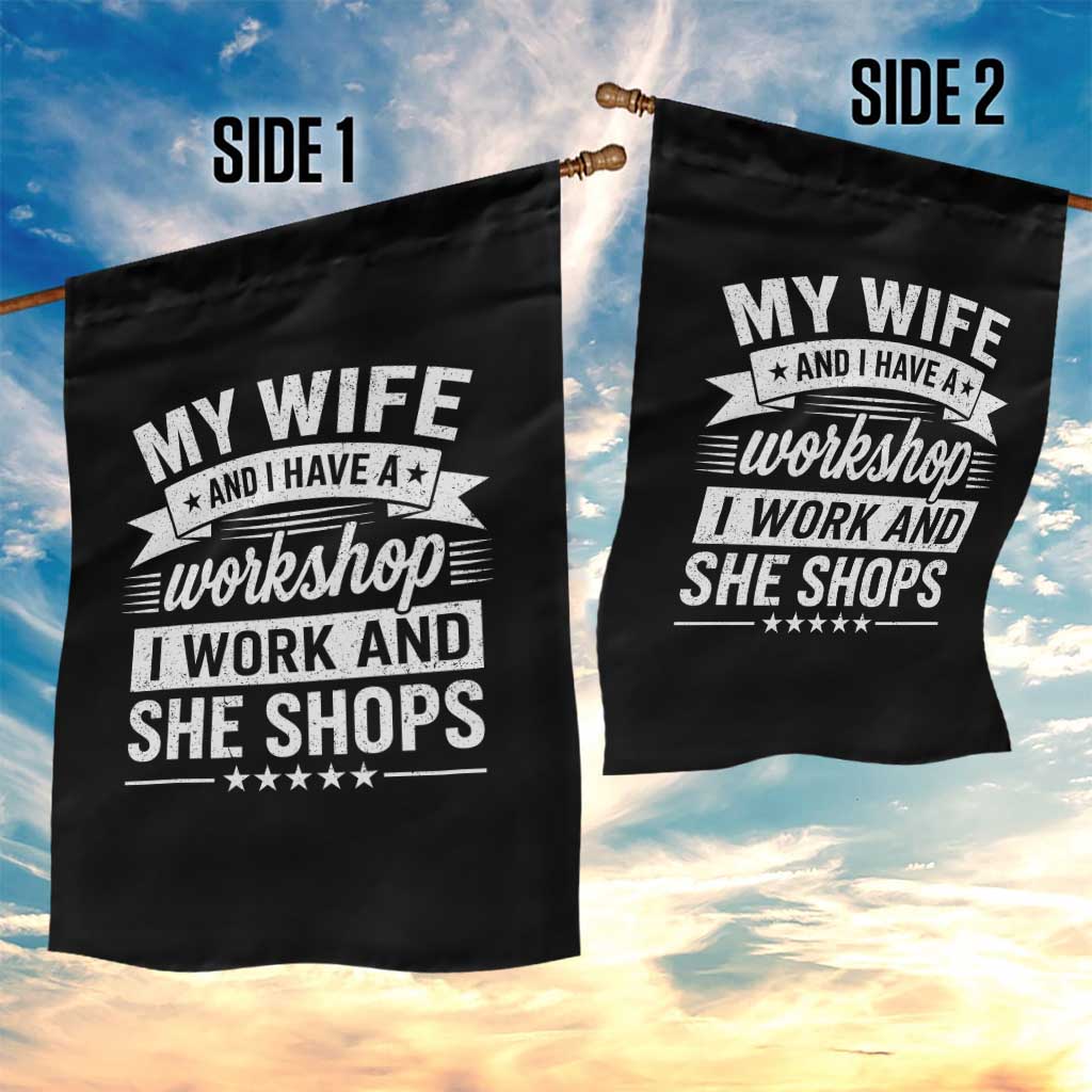 My Wife And I Have A Workshop I Work And She Shops Garden Flag Funny Husband Wife Relationship