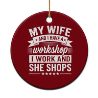 My Wife And I Have A Workshop I Work And She Shops Ceramic Ornament Funny Husband Wife Relationship
