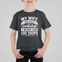 My Wife And I Have A Workshop I Work And She Shops T Shirt For Kid Funny Husband Wife Relationship