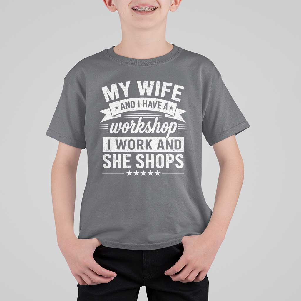 My Wife And I Have A Workshop I Work And She Shops T Shirt For Kid Funny Husband Wife Relationship