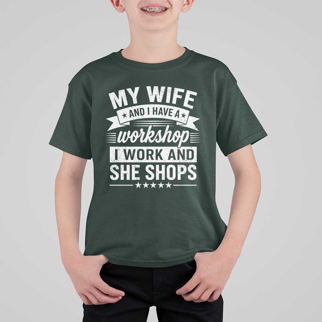My Wife And I Have A Workshop I Work And She Shops T Shirt For Kid Funny Husband Wife Relationship