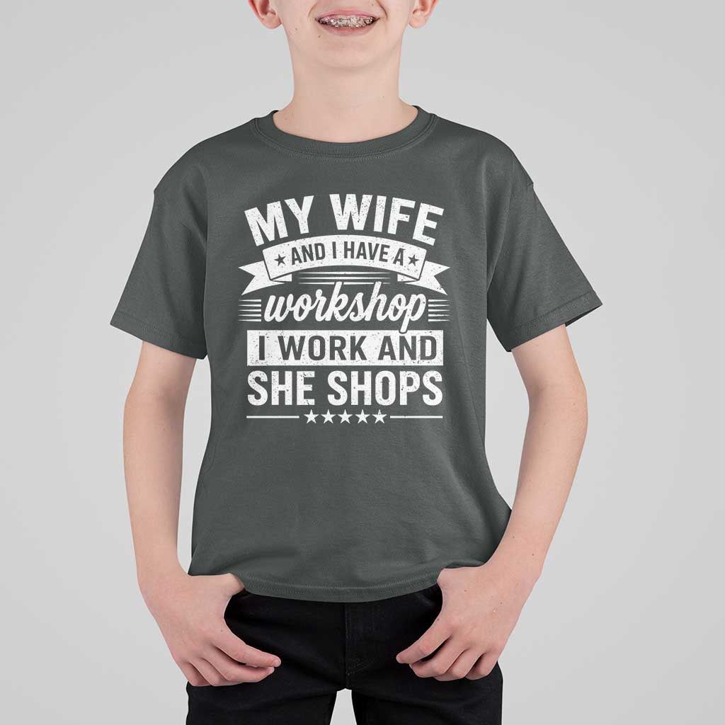 My Wife And I Have A Workshop I Work And She Shops T Shirt For Kid Funny Husband Wife Relationship