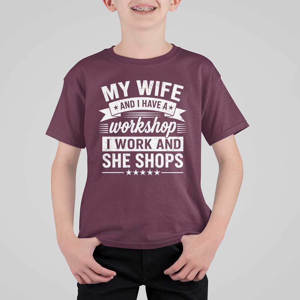 My Wife And I Have A Workshop I Work And She Shops T Shirt For Kid Funny Husband Wife Relationship