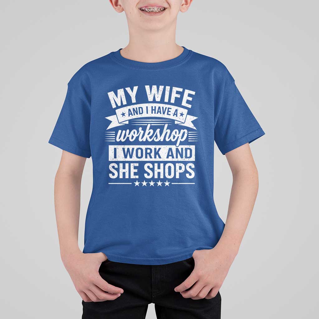 My Wife And I Have A Workshop I Work And She Shops T Shirt For Kid Funny Husband Wife Relationship