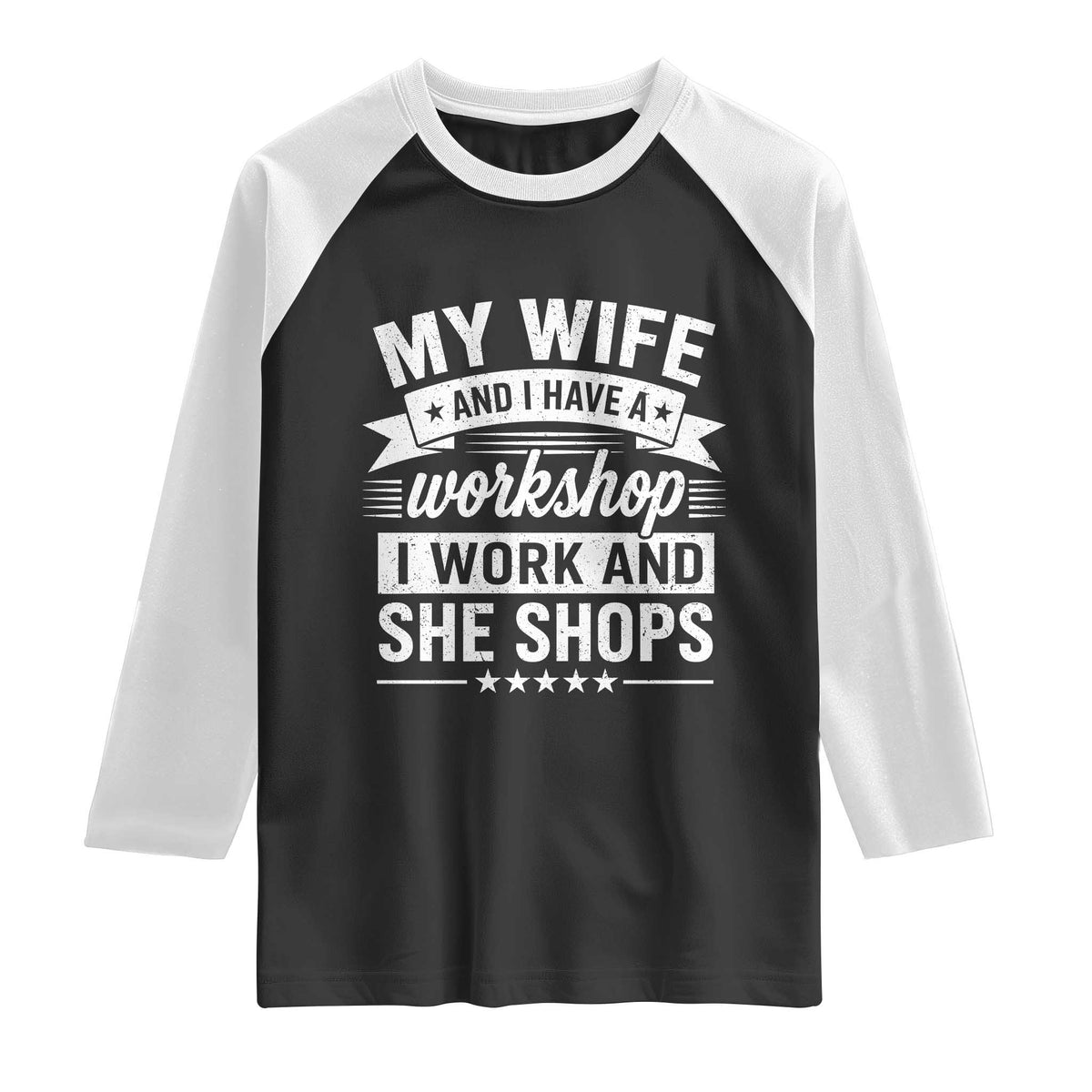 My Wife And I Have A Workshop I Work And She Shops Raglan Shirt Funny Husband Wife Relationship