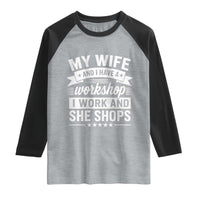 My Wife And I Have A Workshop I Work And She Shops Raglan Shirt Funny Husband Wife Relationship