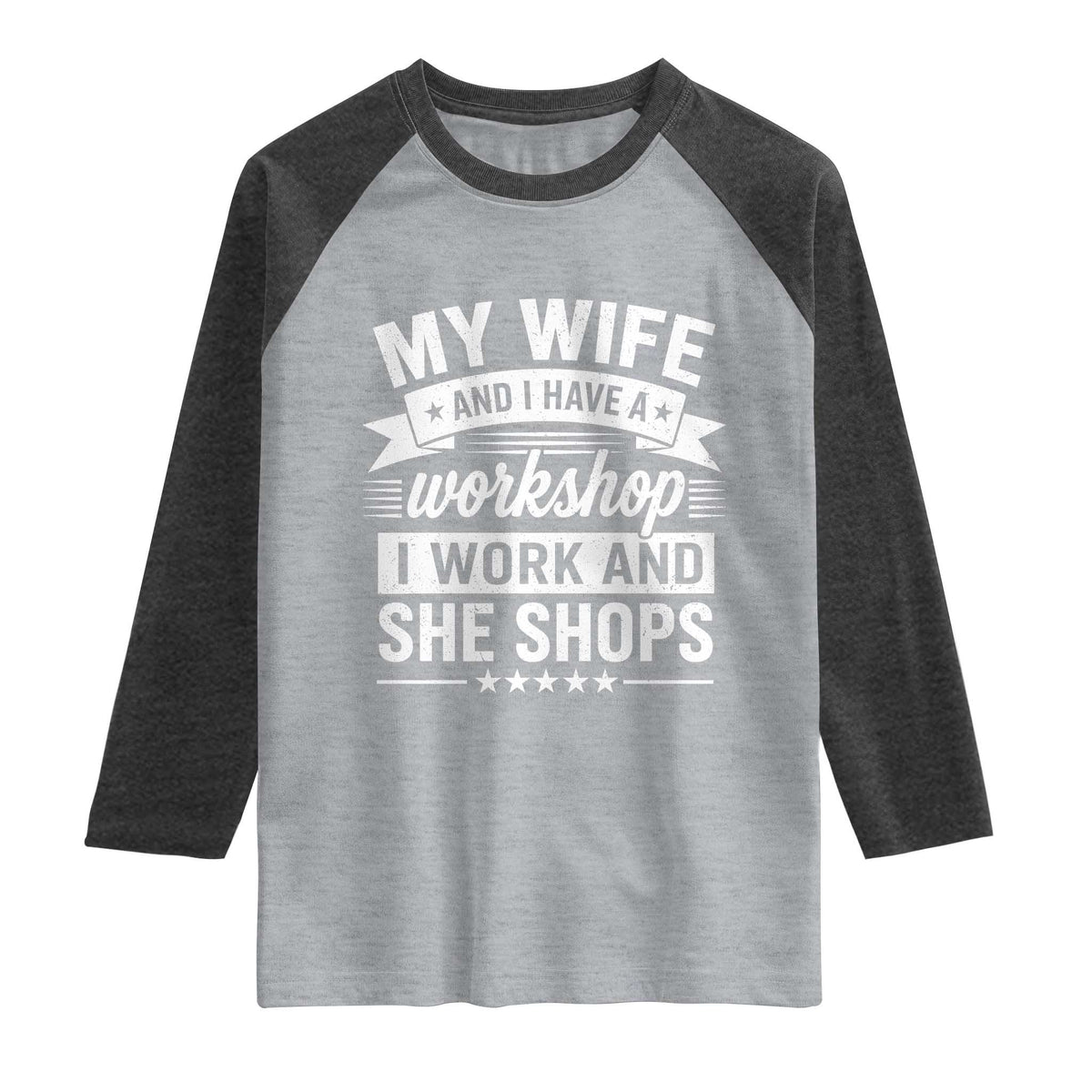 My Wife And I Have A Workshop I Work And She Shops Raglan Shirt Funny Husband Wife Relationship