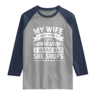 My Wife And I Have A Workshop I Work And She Shops Raglan Shirt Funny Husband Wife Relationship