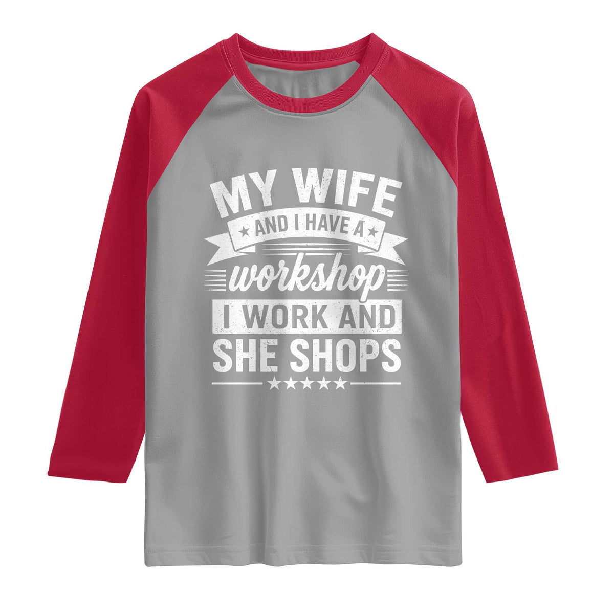 My Wife And I Have A Workshop I Work And She Shops Raglan Shirt Funny Husband Wife Relationship