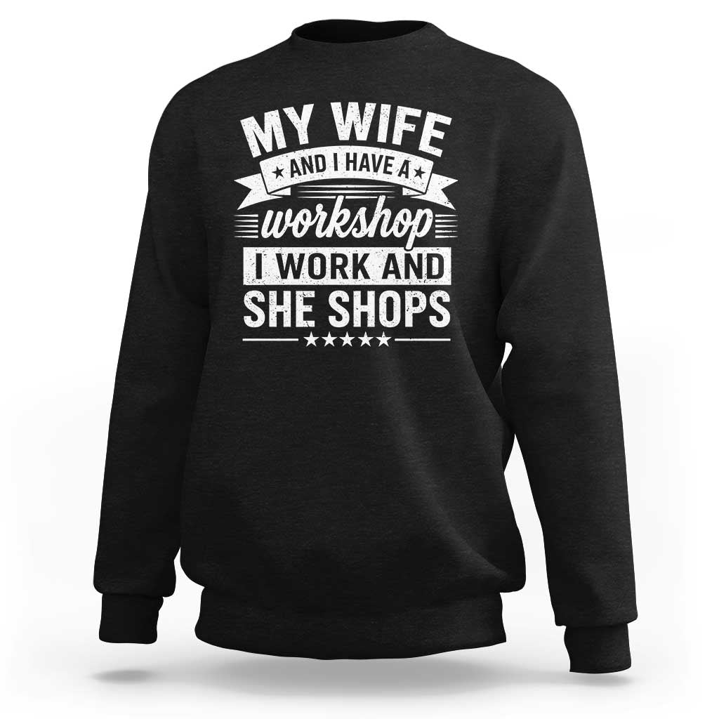 My Wife And I Have A Workshop I Work And She Shops Sweatshirt Funny Husband Wife Relationship