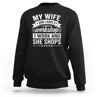 My Wife And I Have A Workshop I Work And She Shops Sweatshirt Funny Husband Wife Relationship