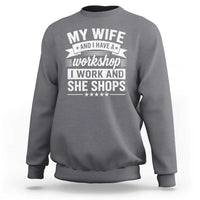 My Wife And I Have A Workshop I Work And She Shops Sweatshirt Funny Husband Wife Relationship