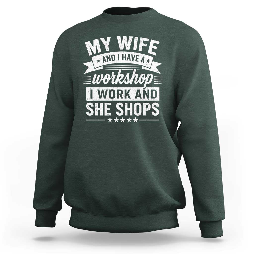 My Wife And I Have A Workshop I Work And She Shops Sweatshirt Funny Husband Wife Relationship