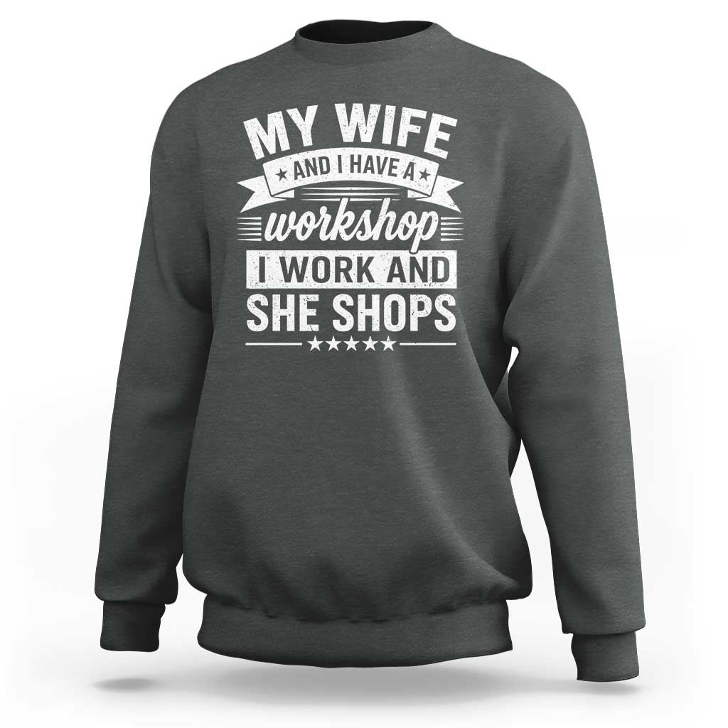 My Wife And I Have A Workshop I Work And She Shops Sweatshirt Funny Husband Wife Relationship
